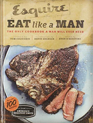 Eat Like a Man: The Only Cookbook a Man Will Ever Ne...