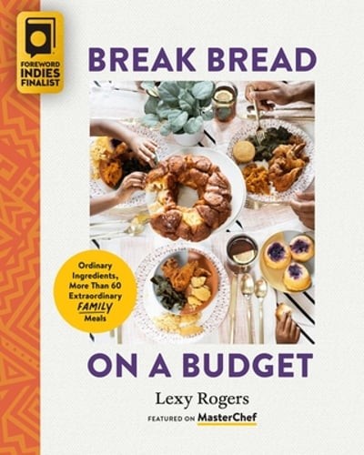 Break Bread on a Budget: Ordinary Ingredients, Extraordinary Meals by Rogers