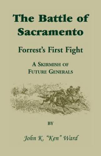 The Battle of Sacramento: Forrest's First Fight, A Skirmish of Future General...