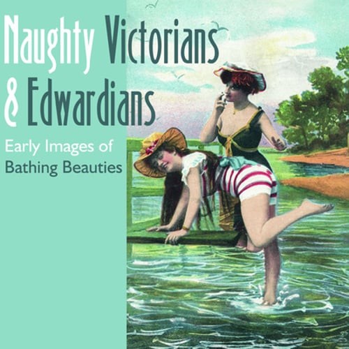 Naughty Victorians & Edwardians: Early Images of Bathing Beauties by Martin