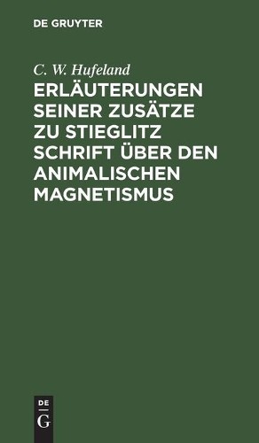 C W Hufeland Erläuterungen Seiner Zusätze Zu Stieglitz Schrift Über D (Hardback)