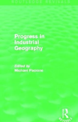 Progress in Industrial Geography (Routledge Revivals) by Michael Pacione: New
