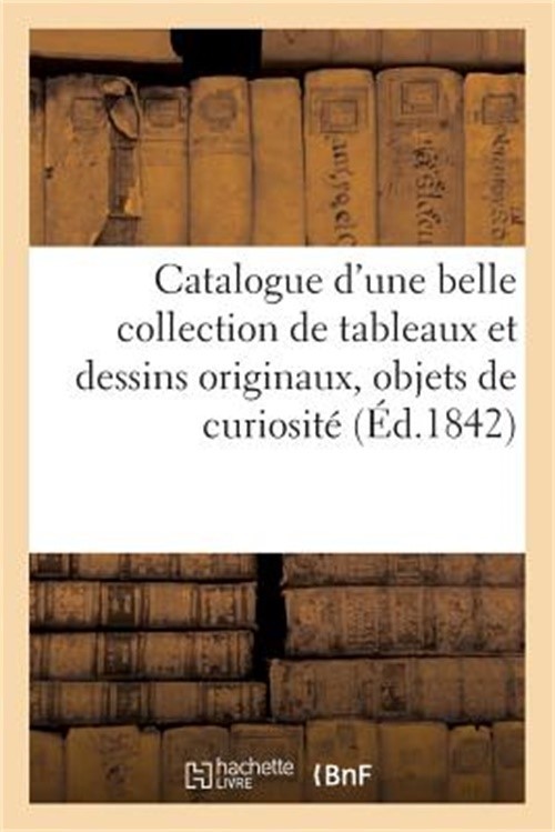 Catalogue d'Une Belle Collection de Tableaux Et Dessins Originaux, Objets de Cur