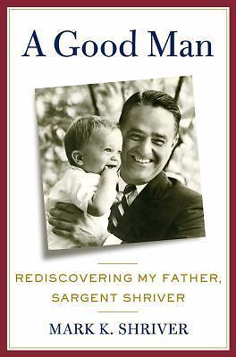 A Good Man: Rediscovering My Father, Sargent Shriver by Shriver, Mark, Acceptabl