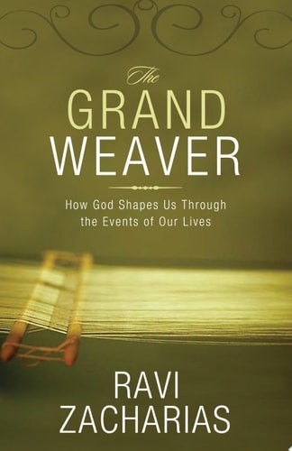 The Grand Weaver: How God Shapes Us Through the Events of Our Lives by Zacharias