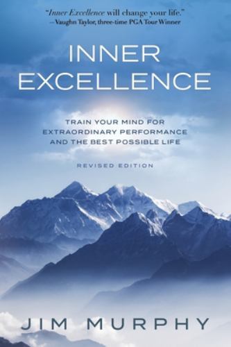 Inner Excellence : Train Your Mind for Extraordinary Performance and the Best...