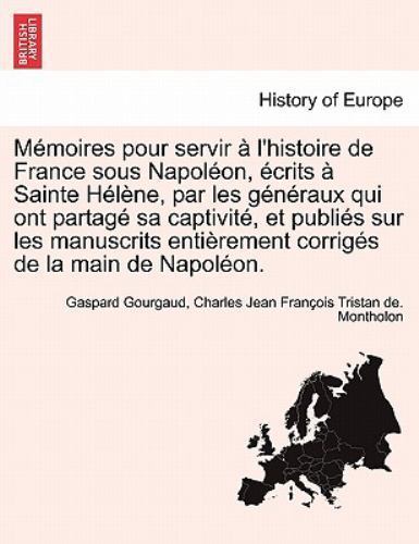 Mémoires pour servir à l'histoire de France sous Napoléon, écrits à Sainte Hé...