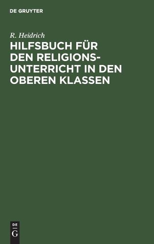 R Heidrich Hilfsbuch Für Den Religionsunterricht in Den Oberen Klasse (Hardback)