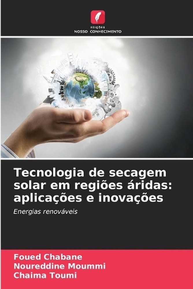 Tecnologia de secagem solar em regies ridas: aplica??es e inova??es by Foued Cha