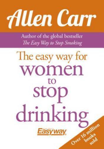 Allen Carr's Easy Way for Women to Quit Drinking: The original Easyway method (A