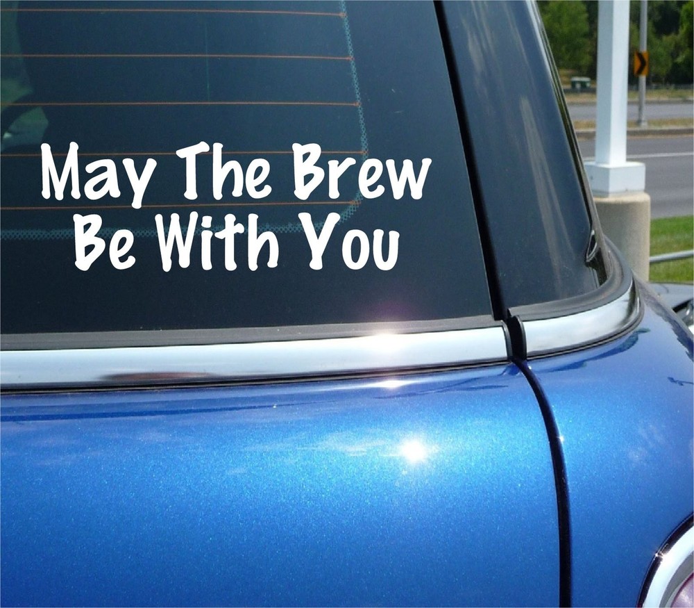 MAY THE BREW BE WITH YOU DECAL STICKER TEA COFFEE BEER FUNNY CAR TRUCK