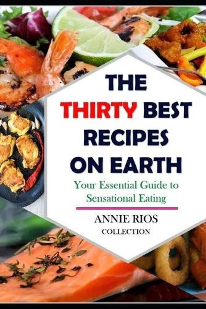 The Thirty Best Recipes On Earth: Your Essential Guide to Sensational Eating - F