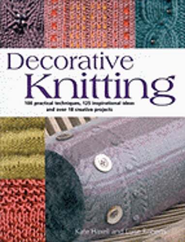 Decorative Knitting: 100 Practical Techniques, 125 Inspirational Ideas; And Over
