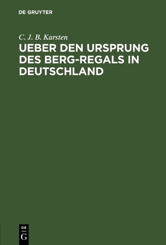 C. J. B. Karsten Ueber den Ursprung des Berg-Regals in Deutschland (Hardback)
