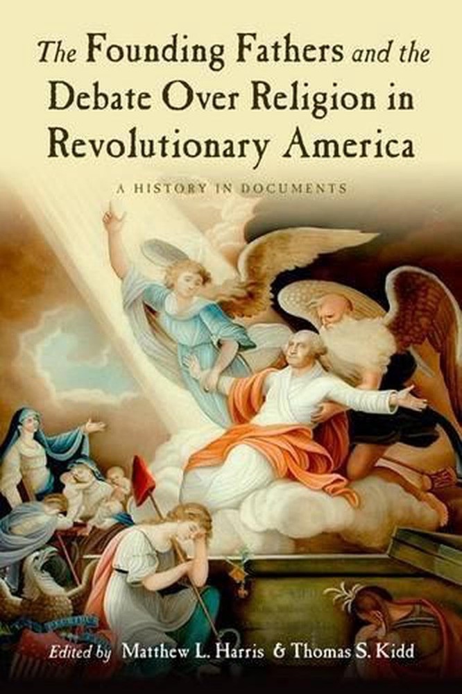 The Founding Fathers and the Debate over Religion in Revolutionary America: A Hi