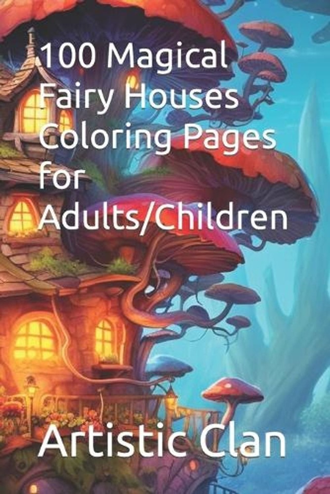 100 Magical Fairy Houses Coloring Pages for Adults/Children by Artistic Clan Pap
