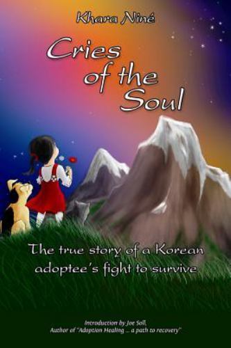 Cries of the Soul : The True Story of a Korean Adoptee's Fight to Survive, Pa...