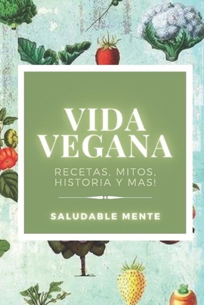 Vida Vegana: Recetas, mitos, historia y m?s!: Aprende los beneficios de empezar