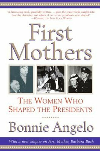 First Mothers: The Women Who Shaped the Presidents by Bonnie Angelo: New