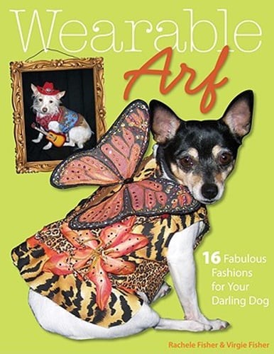 Wearable Arf: 16 Fabulous Fashions for Your Darling Dog by Rachele Fisher: Used
