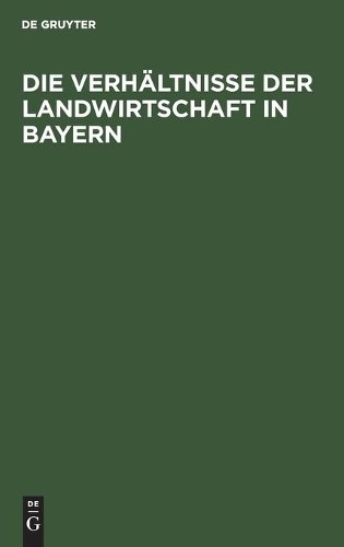 Die Verhältnisse Der Landwirtschaft in Bayern (Hardback)