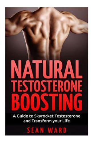 Testosterone : Natural Testosterone Boosting: a Guide to Skyrocket Testostero...