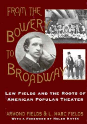 From the Bowery to Broadway: Lew Fields and the Roots of American Popular: Used