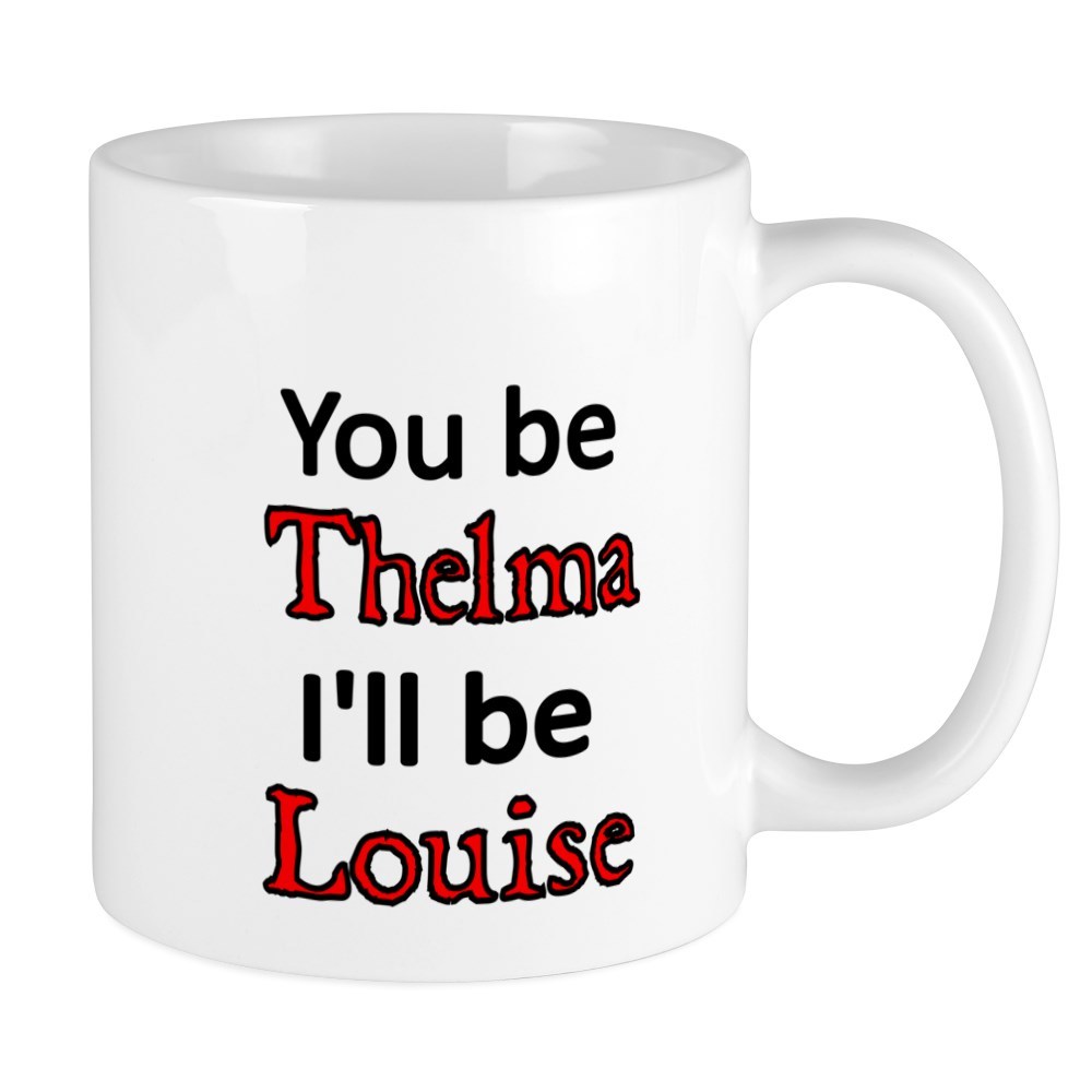 11oz mug You be Thelma Ill be Louises - Printed Ceramic Coffee Tea Cup Gift