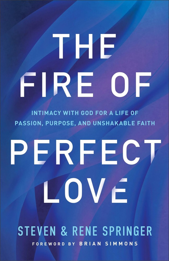 The Fire of Perfect Love: Intimacy with God for a Life of Passion, Purpose, and,