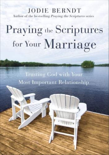 Praying the Scriptures for Your Marriage : Trusting God With Your Most Import...