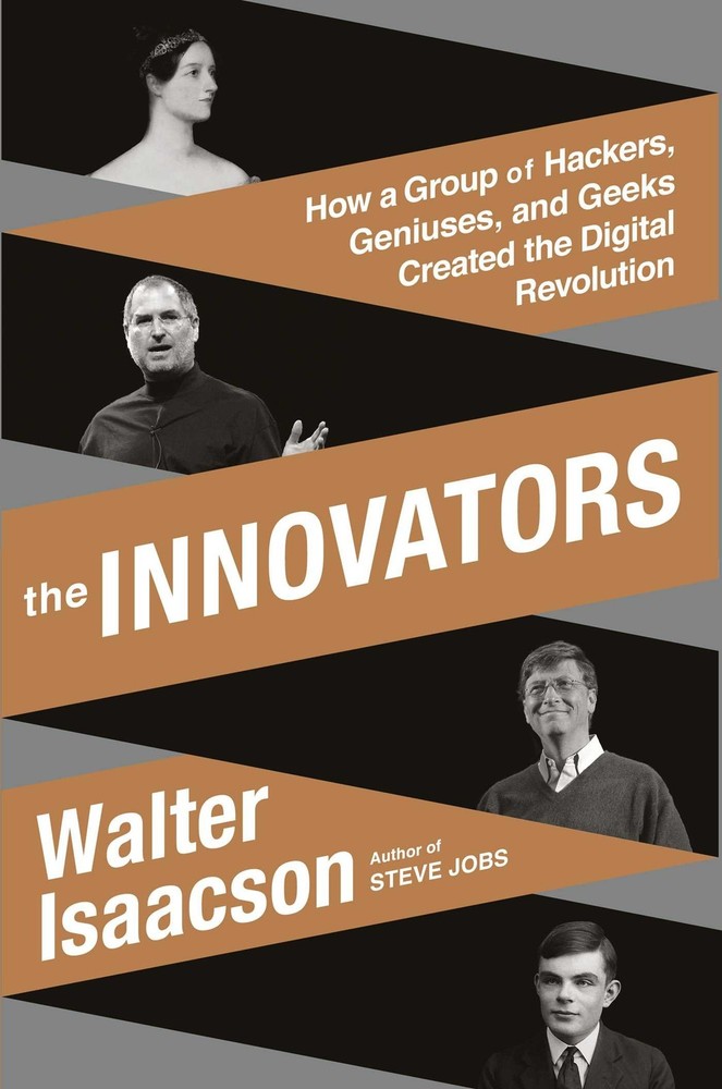 The Innovators: How a Group of Hackers, Geniuses, and Geeks Created the Digi...