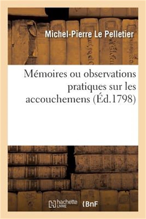 M�moires Ou Observations Pratiques Sur Les Accouchemens, Pr�c�d�s de l'Expositio