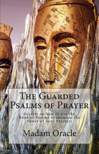 The Guarded Psalms Of Prayer: Secrets On How To Use The Book Of Psalms To I...