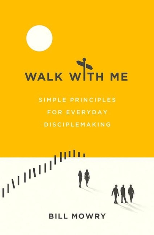 Walk with Me: Simple Principles for Everyday Disciplemaking by Bill Mowry (Engli