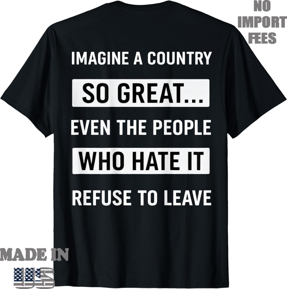 (PRINT BACK) Imagine A Country So Great Even The People Who Hate It Tshirt