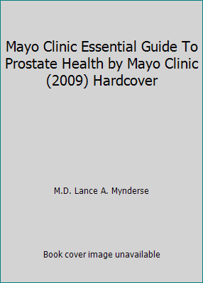 Mayo Clinic Essential Guide To Prostate Health by Mayo Clinic (2009) Hardcoverby M.D. Lance A. Mynderse | HC | Good