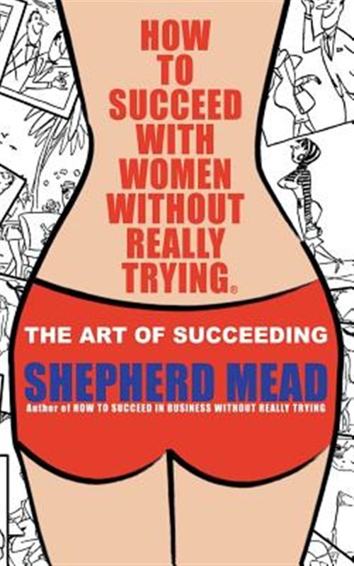 How to Succeed With Women Without Really Trying : The Art of Succeeding (Illu...