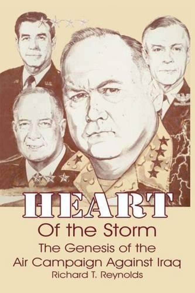 Heart of the Storm: The Genesis of the Air Campaign Against Iraq by Richard T. R