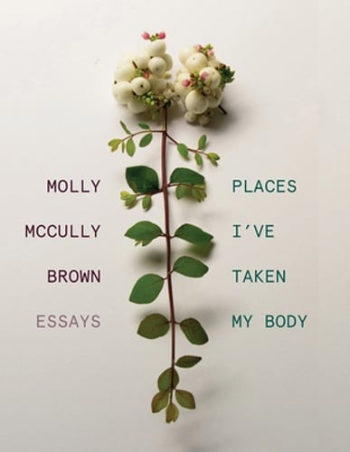 Places I've Taken My Body: Essays by Molly McCully Brown: Used