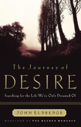 Journey of Desire : Searching for the Life We've Only Dreamed Of by John...