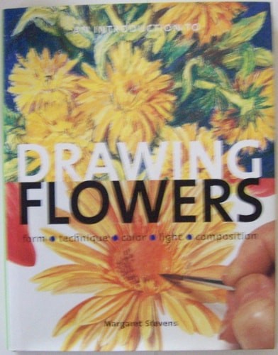 Introduction to Drawing Flowers: Form, Technique, Color, Light, Composition by S