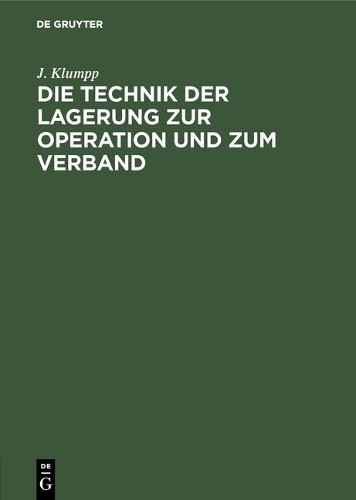 J Klumpp Die Technik Der Lagerung Zur Operation Und Zum Verband (Hardback)