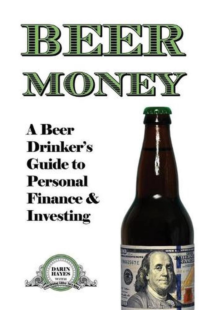 Beer Money: A Beer Drinker's Guide to Personal Finance and Investing by Darin Ha