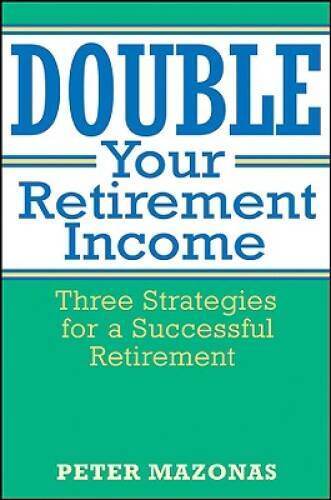 Double Your Retirement Income: Three Strategies for a Successful Re - GOOD