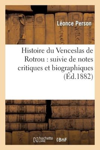 Histoire Du Venceslas de Rotrou: Suivie de Notes Critiques Et Biographiques: New