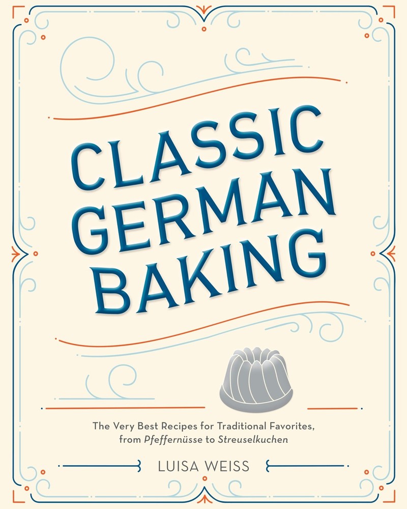 Classic German Baking: The Very Best Recipes for Traditional Favorites, from...