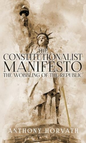 The Constitutionalist Manifesto by Anthony Horvath, Horvath, Like New Used, F...