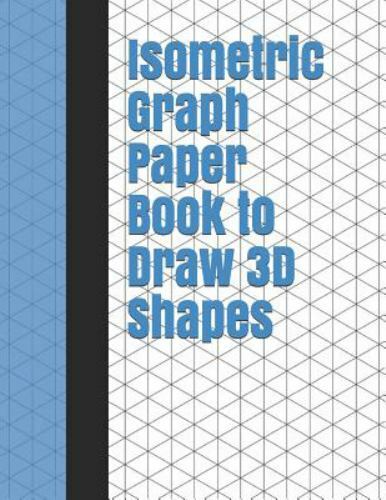 Isometric Graph Paper Book to Draw 3D Shapes: 140 Pages Large 8.5 Inch by 11 ...