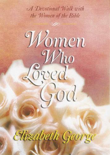 Women Who Loved God Devotional Walk with Bible Women by Elizabeth George 1999 Hardcover