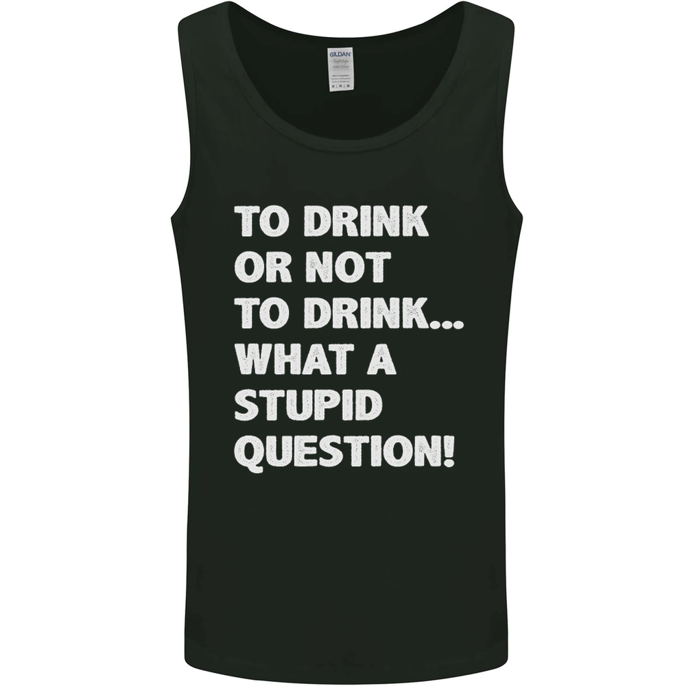To Drink or Not to Drink Stupid Question Men's Vest Tank Top